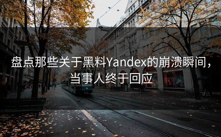 盘点那些关于黑料Yandex的崩溃瞬间，当事人终于回应